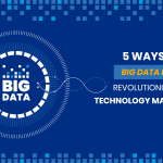 5 Ways Big Data is Revolutionizing Technology Marketing