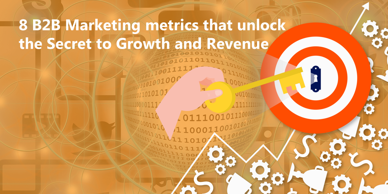 8 B2B Marketing metrics that unlock the Secret to Growth and Revenue