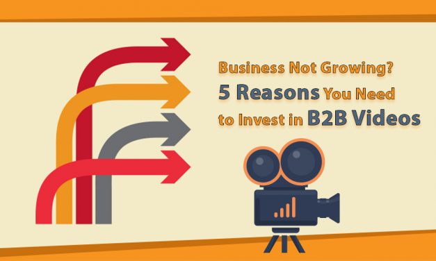 Business Not Growing? 5 Reasons You Need to Invest in B2B Videos
