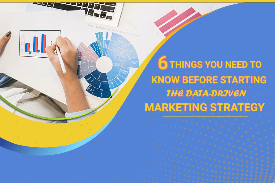6 Things You Need To Know Before Starting The Data-Driven Marketing Strategy