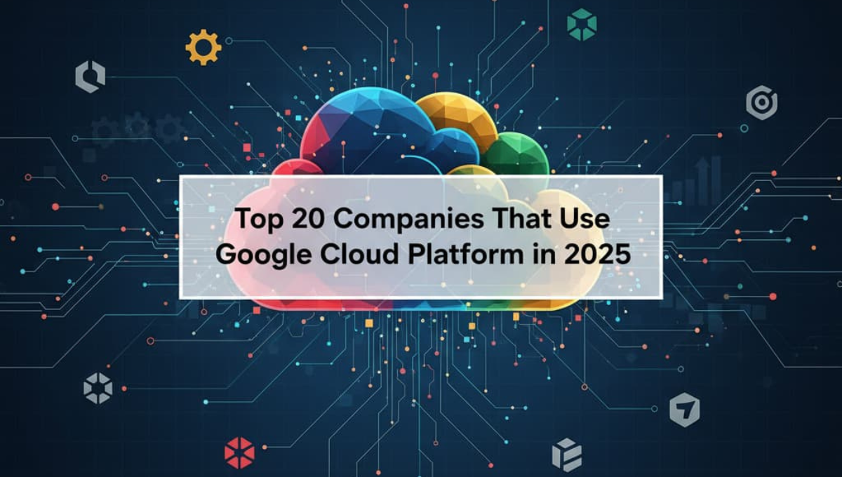 Top 20 Companies That Use Google Cloud Platform
